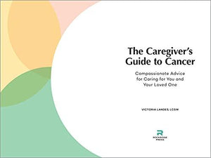 The Caregiver's Guide to Cancer: Compassionate Advice for Caring for You and Your Loved One (Caregiver's Guides)