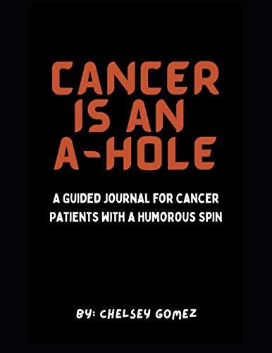 Cancer is an A Hole : A Guided Journal for Cancer Patients with a Humorous Spin: Funny Gift for Cancer Patients, Fighters, and Survivors (Funny Books for Cancer Patients)