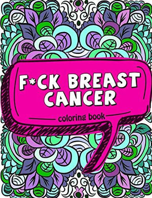 F*ck Breast Cancer Coloring Book: 50 Sweary Inspirational Quotes and Mantras to Color - Fighting Cancer Coloring Book for Adults to Stay Positive, ... (Motivational Coloring Activity Book)