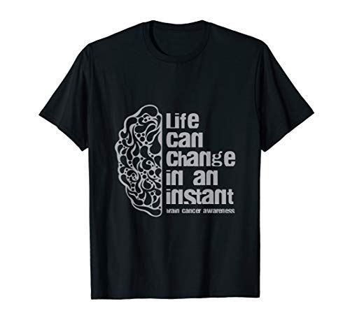 Life can change in an instant Brain Cancer Awareness T-shirt