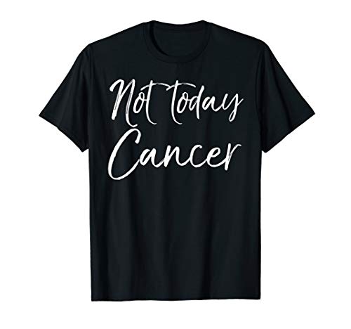 Not Today Cancer Quote Chemo Gift Funny Cancer Treatment T-Shirt