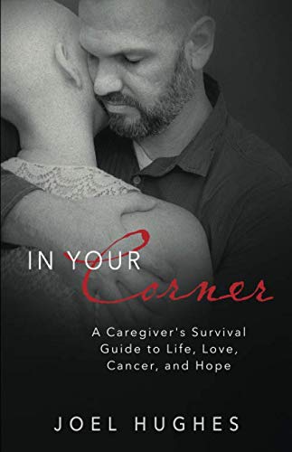 In Your Corner: A Caregiver's Survival Guide to Life, Love, Cancer, and Hope