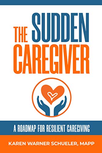 The Sudden Caregiver: A Roadmap for Resilient Caregiving