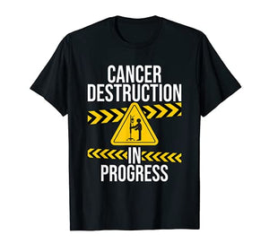 Cancer Destruction in Progress - Cancer Survivor Fighter T-Shirt