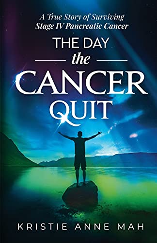 The Day the Cancer Quit: A True Story of Surviving Stage IV Pancreatic Cancer