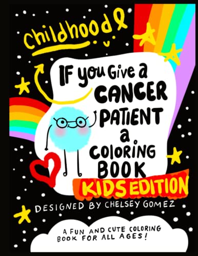 If You Give A Cancer Patient A Coloring Book : Kids Edition: A Fun Coloring Book for Children Coping With Cancer, Childhood Cancer Book (Books about Cancer for Kids)