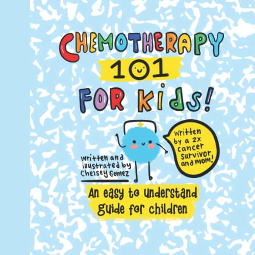 Chemotherapy 101 For Kids : An Easy to Understand Guide for Children about Chemotherapy: Cancer Book for Children, Written by a 2X Cancer Survivor and Mom (Books about Cancer for Kids)