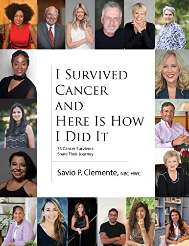 I Survived Cancer and Here Is How I Did It: 35 Cancer Survivors Share Their Journey