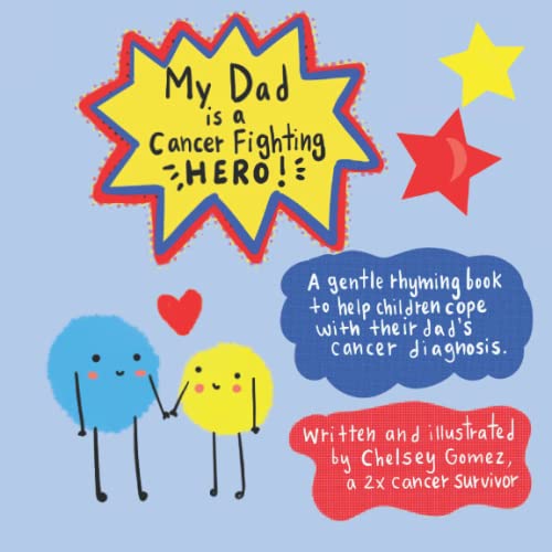 My Dad is a Cancer Fighting Hero: A Gentle Rhyming Book to Help Children Cope with Their Dad&#39;s Cancer Diagnosis, Written by a 2x Cancer Survivor (Books about Cancer for Kids)