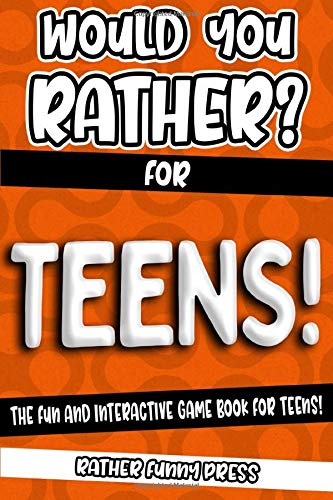 Would You Rather? For Teens!: The Fun And Interactive Game Book For Teens! (Would You Rather Game Book)